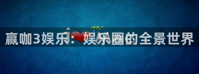 bg大游app：赢咖3娱乐：娱乐圈的全景世界